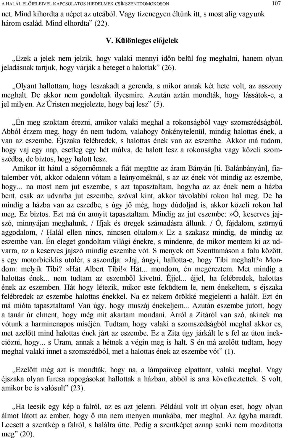 Különleges előjelek Ezek a jelek nem jelzik, hogy valaki mennyi időn belül fog meghalni, hanem olyan jeladásnak tartjuk, hogy várják a beteget a halottak (26).