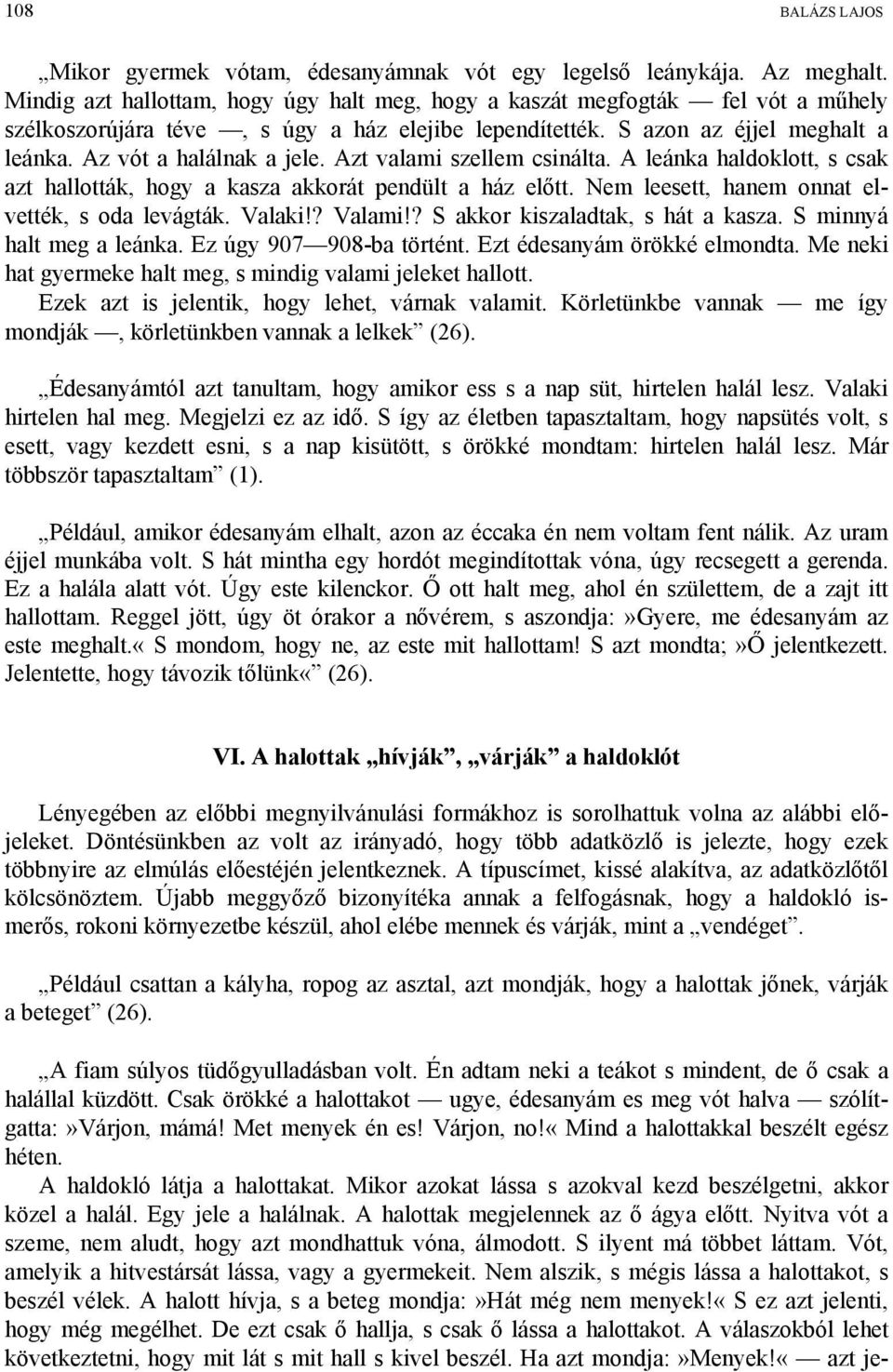 Azt valami szellem csinálta. A leánka haldoklott, s csak azt hallották, hogy a kasza akkorát pendült a ház előtt. Nem leesett, hanem onnat elvették, s oda levágták. Valaki!? Valami!