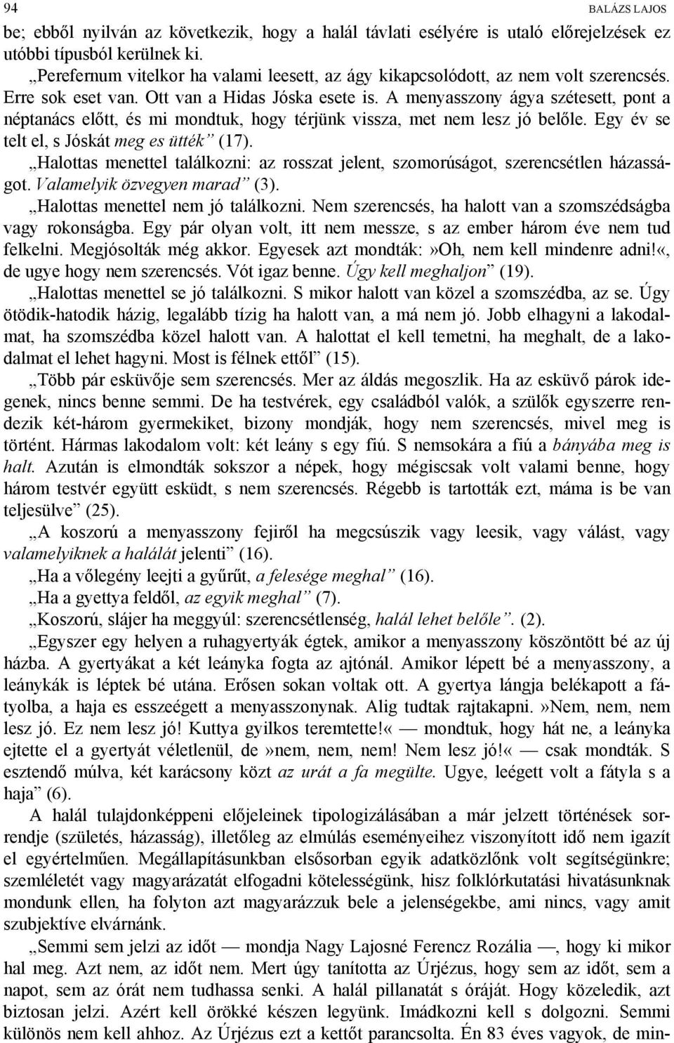 A menyasszony ágya szétesett, pont a néptanács előtt, és mi mondtuk, hogy térjünk vissza, met nem lesz jó belőle. Egy év se telt el, s Jóskát meg es ütték (17).