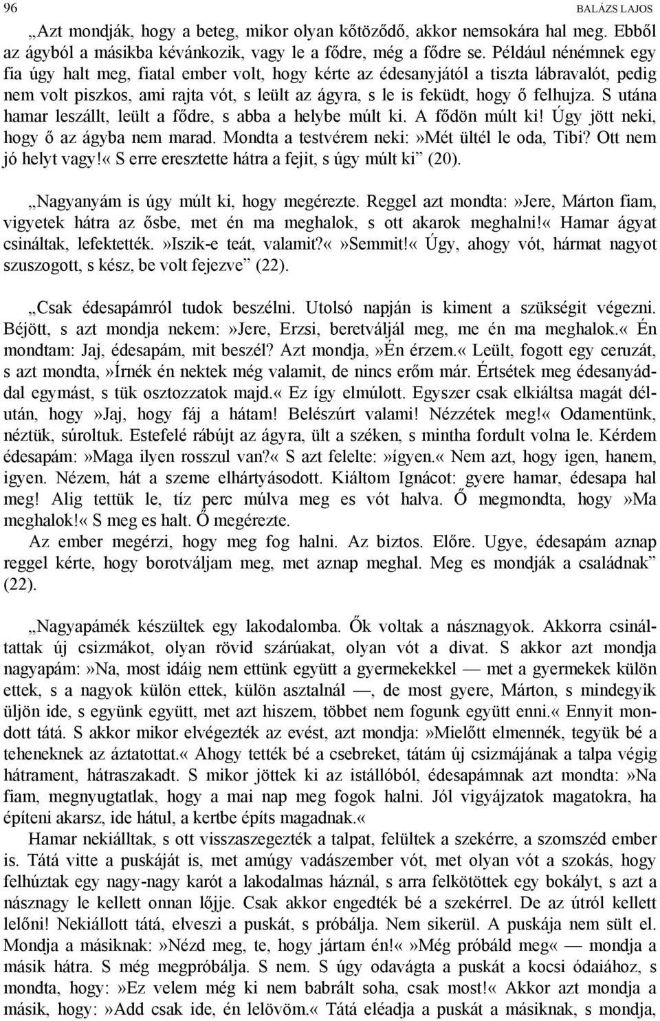 S utána hamar leszállt, leült a fődre, s abba a helybe múlt ki. A fődön múlt ki! Úgy jött neki, hogy ő az ágyba nem marad. Mondta a testvérem neki:»mét ültél le oda, Tibi? Ott nem jó helyt vagy!