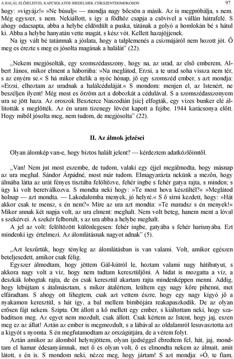 Abba a helybe hanyatán vette magát, s kész vót. Kellett hazajöjjenek. Na így vált bé tatámnak a jóslata, hogy a talplemenés a csizmájáról nem hozott jót.