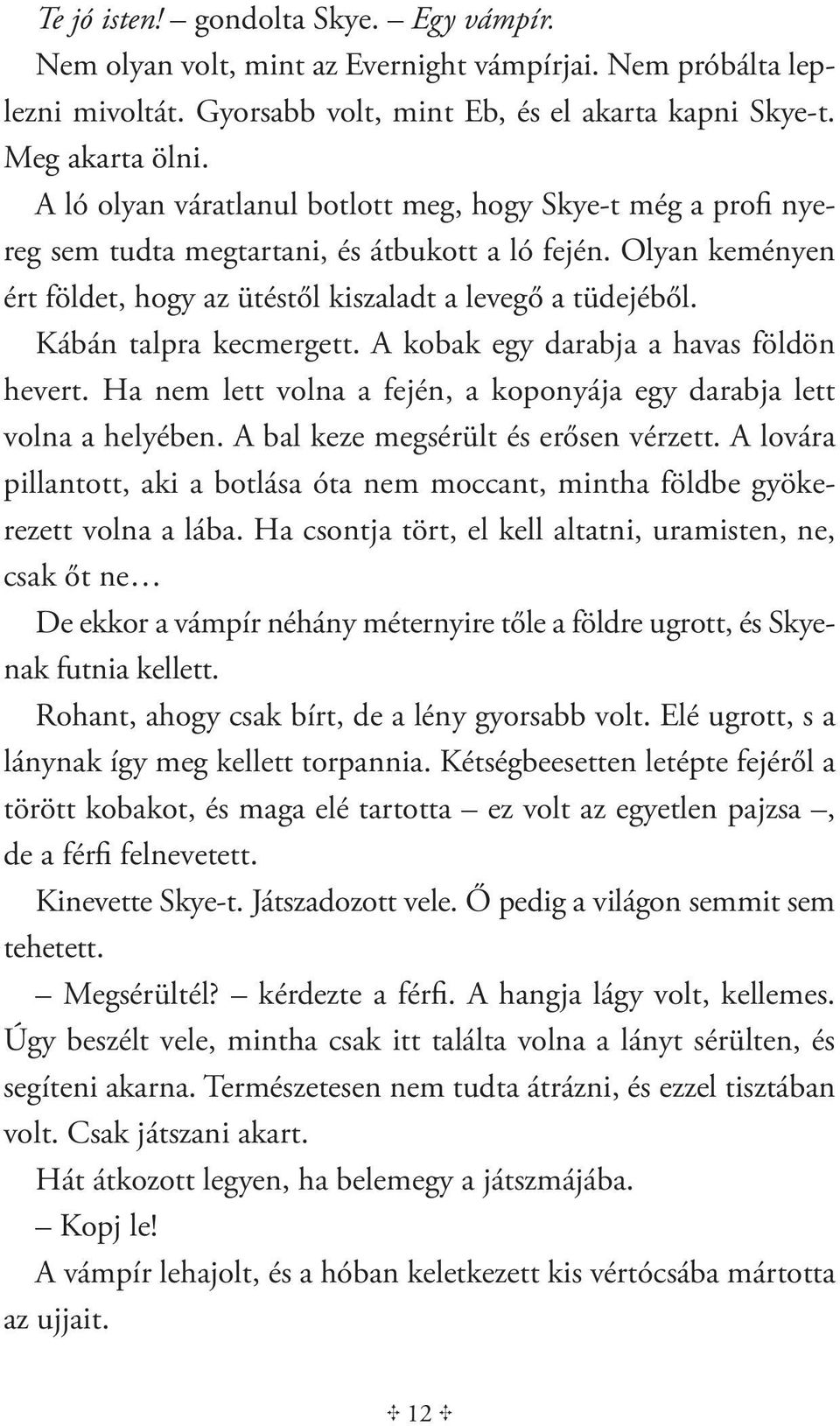 Kábán talpra kecmergett. A kobak egy darabja a havas földön hevert. Ha nem lett volna a fején, a koponyája egy darabja lett volna a helyében. A bal keze megsérült és erősen vérzett.