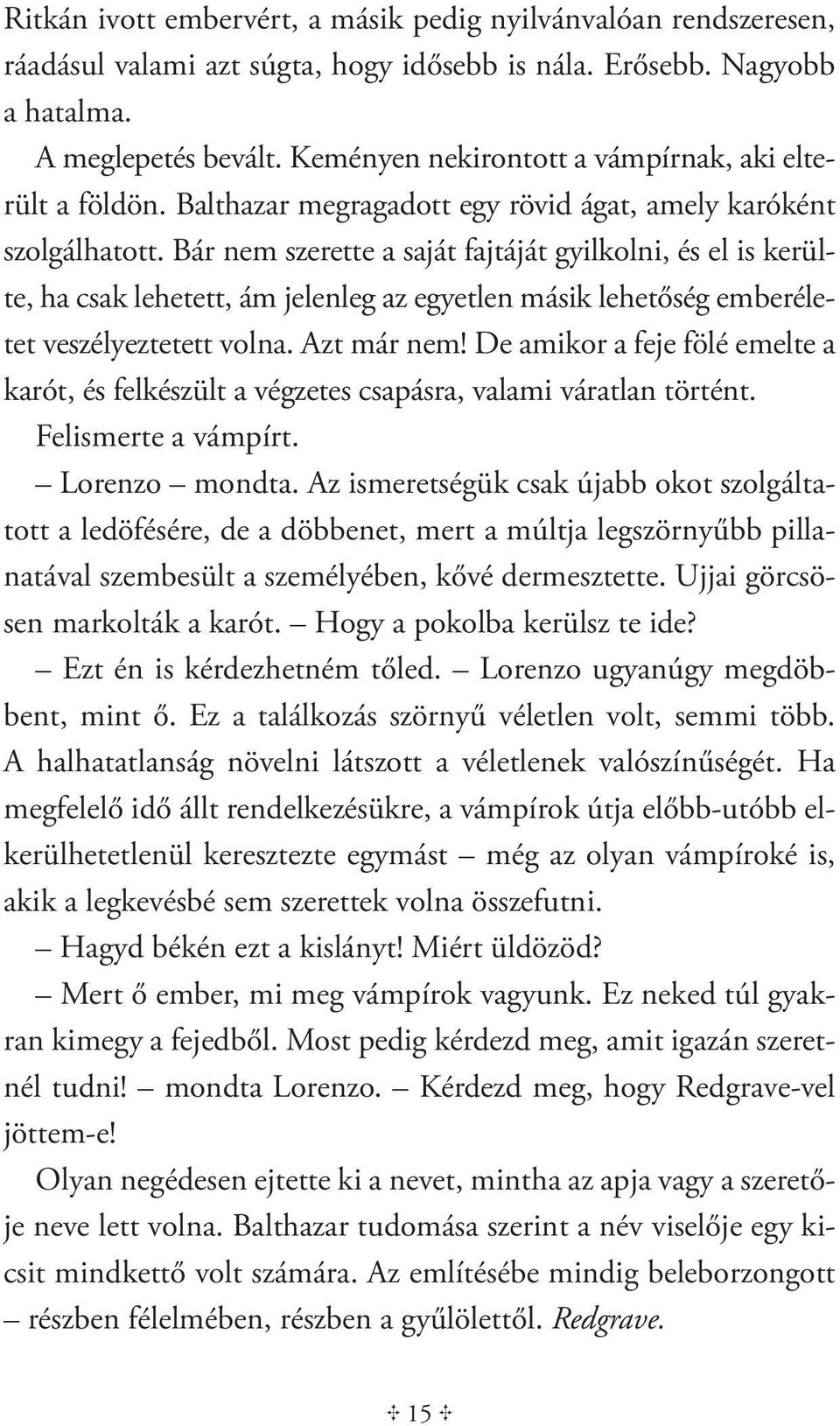 Bár nem szerette a saját fajtáját gyilkolni, és el is kerülte, ha csak lehetett, ám jelenleg az egyetlen másik lehetőség emberéletet veszélyeztetett volna. Azt már nem!