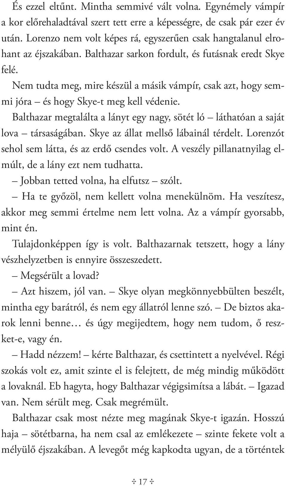 Nem tudta meg, mire készül a másik vámpír, csak azt, hogy semmi jóra és hogy Skye-t meg kell védenie. Balthazar megtalálta a lányt egy nagy, sötét ló láthatóan a saját lova társaságában.