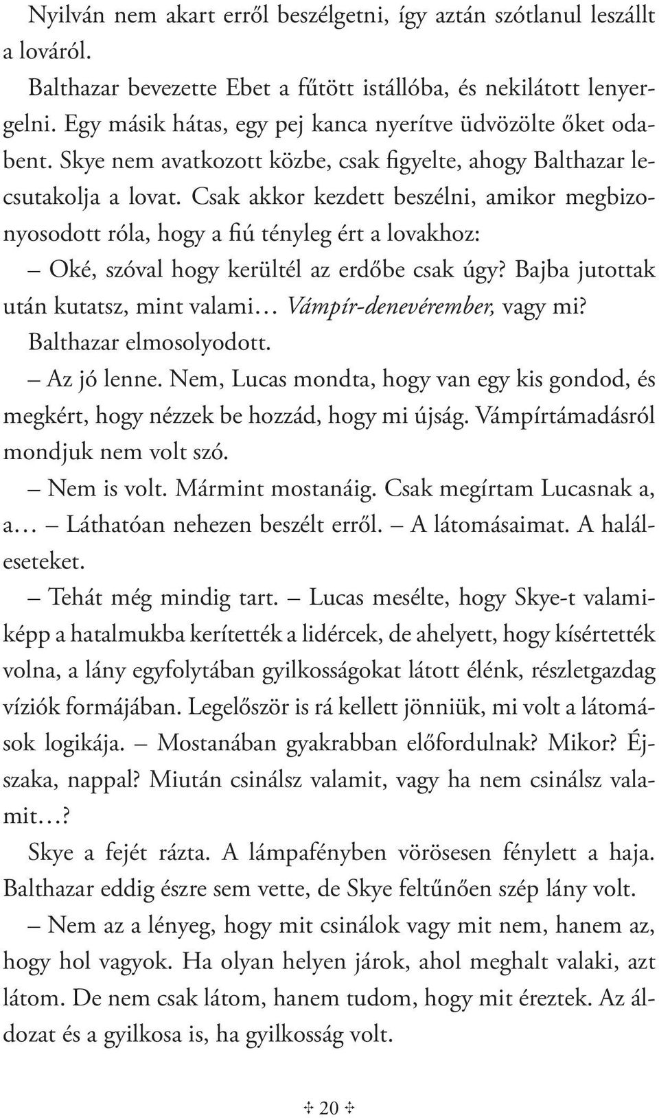 Csak akkor kezdett beszélni, amikor megbizonyosodott róla, hogy a fiú tényleg ért a lovakhoz: Oké, szóval hogy kerültél az erdőbe csak úgy?