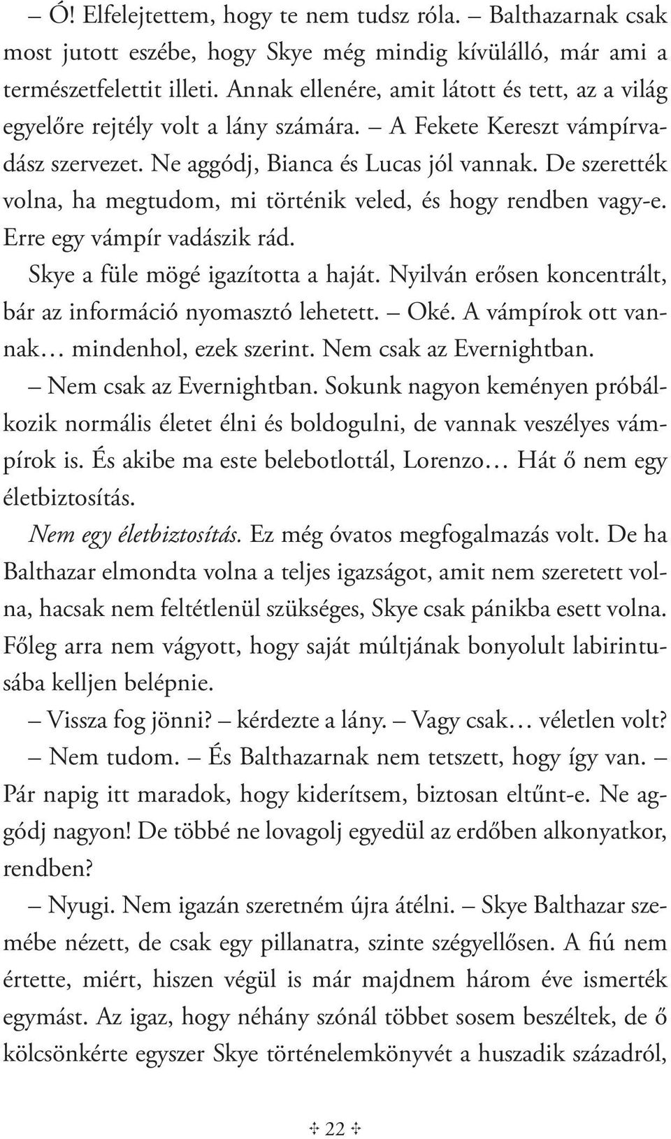 De szerették volna, ha megtudom, mi történik veled, és hogy rendben vagy-e. Erre egy vámpír vadászik rád. Skye a füle mögé igazította a haját.