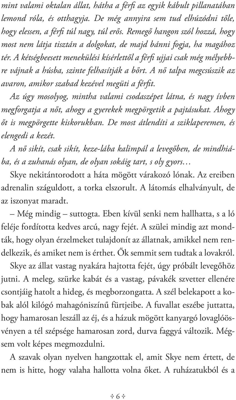 A kétségbeesett menekülési kísérlettől a férfi ujjai csak még mélyebbre vájnak a húsba, szinte felhasítják a bőrt. A nő talpa megcsúszik az avaron, amikor szabad kezével megüti a férfit.