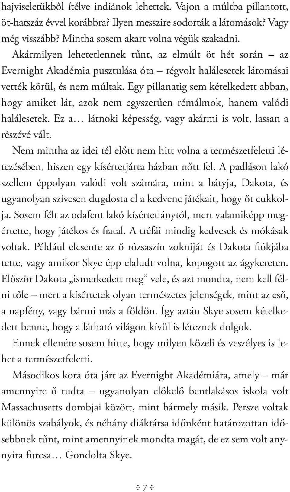 Egy pillanatig sem kételkedett abban, hogy amiket lát, azok nem egyszerűen rémálmok, hanem valódi halálesetek. Ez a látnoki képesség, vagy akármi is volt, lassan a részévé vált.