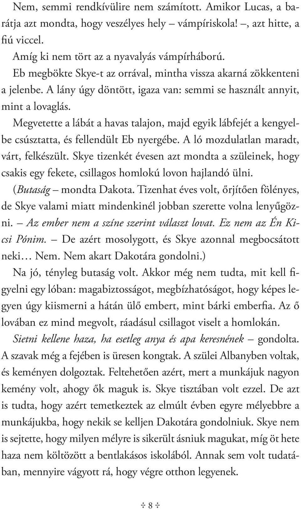 Megvetette a lábát a havas talajon, majd egyik lábfejét a kengyelbe csúsztatta, és fellendült Eb nyergébe. A ló mozdulatlan maradt, várt, felkészült.