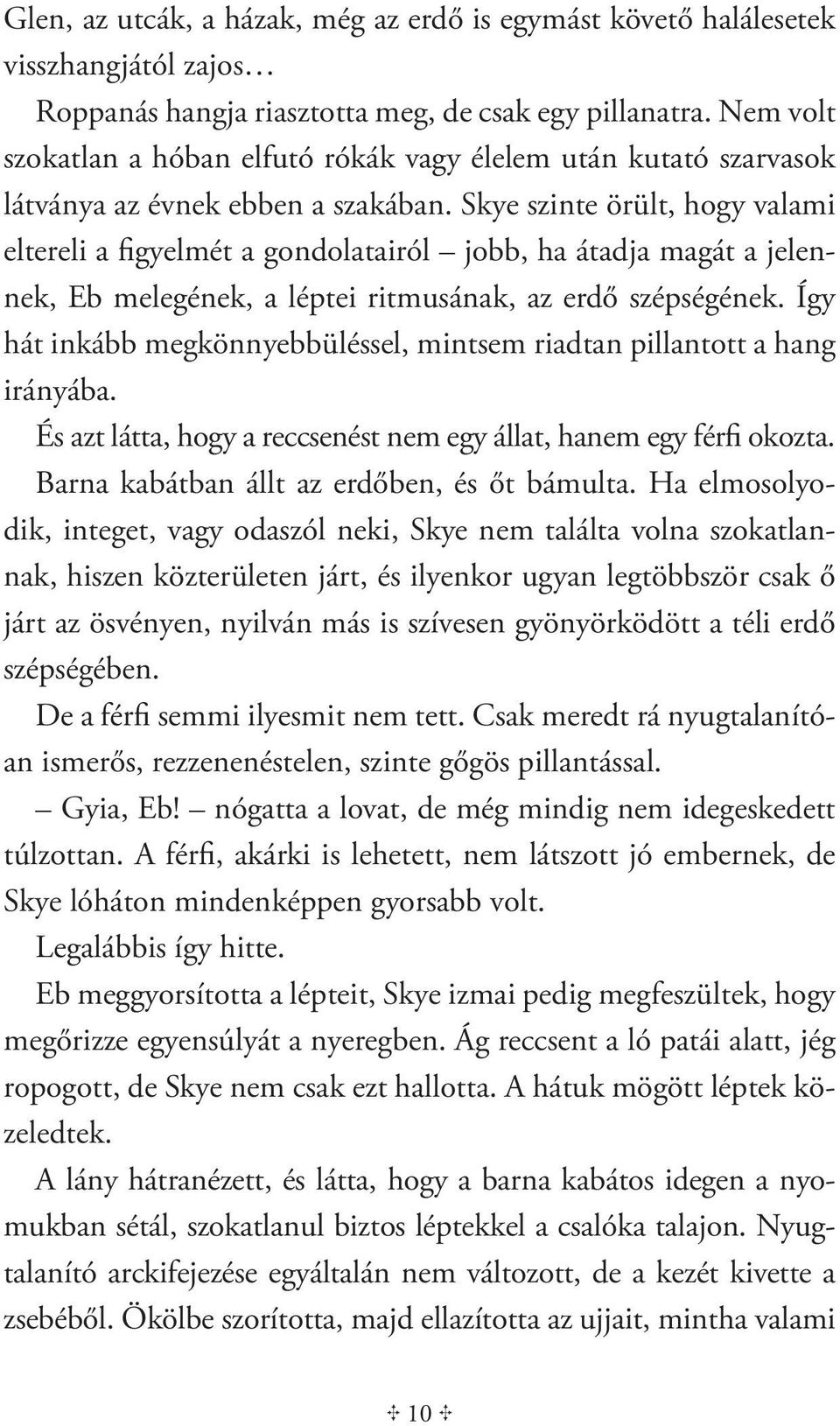 Skye szinte örült, hogy valami eltereli a figyelmét a gondolatairól jobb, ha átadja magát a jelennek, Eb melegének, a léptei ritmusának, az erdő szépségének.