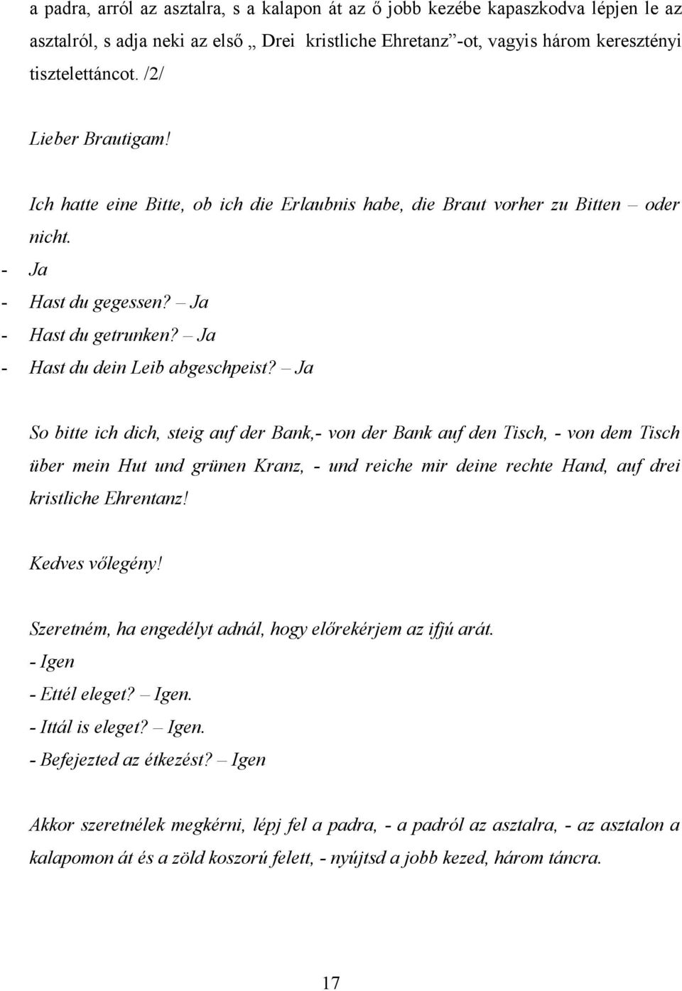 Ja So bitte ich dich, steig auf der Bank,- von der Bank auf den Tisch, - von dem Tisch über mein Hut und grünen Kranz, - und reiche mir deine rechte Hand, auf drei kristliche Ehrentanz!