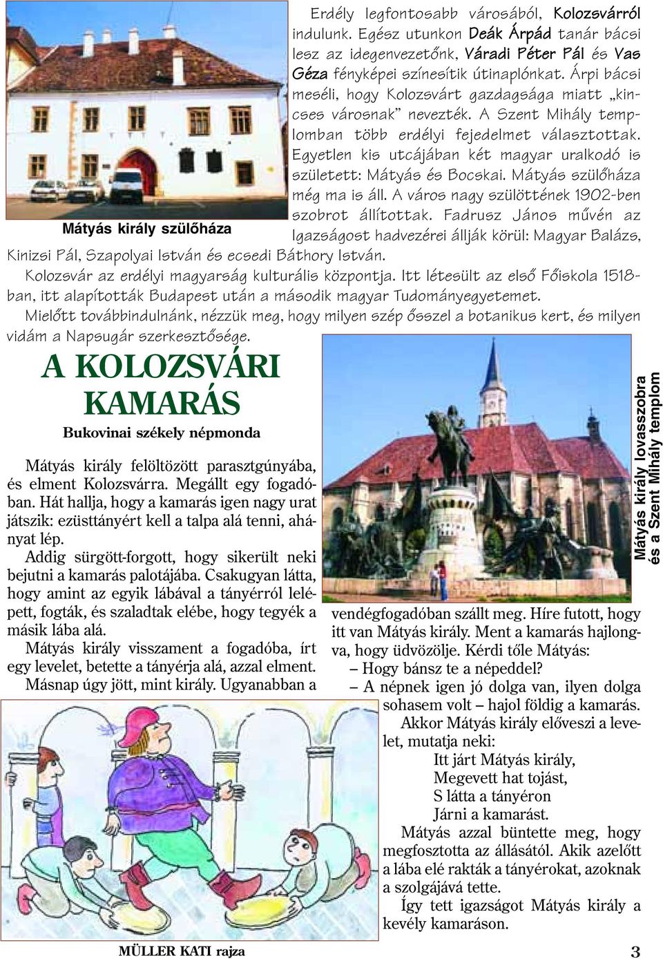 Árpi bácsi meséli, hogy Kolozsvárt gazdagsága miatt kincses városnak nevezték. A Szent Mihály templomban több erdélyi fejedelmet választottak.