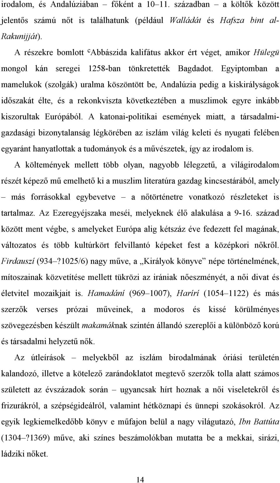 Egyiptomban a mamelukok (szolgák) uralma köszöntött be, Andalúzia pedig a kiskirályságok időszakát élte, és a rekonkviszta következtében a muszlimok egyre inkább kiszorultak Európából.