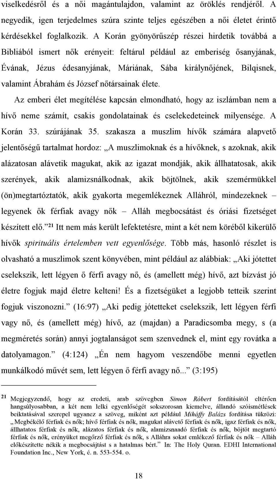 Ábrahám és József nőtársainak élete. Az emberi élet megítélése kapcsán elmondható, hogy az iszlámban nem a hívő neme számít, csakis gondolatainak és cselekedeteinek milyensége. A Korán 33.