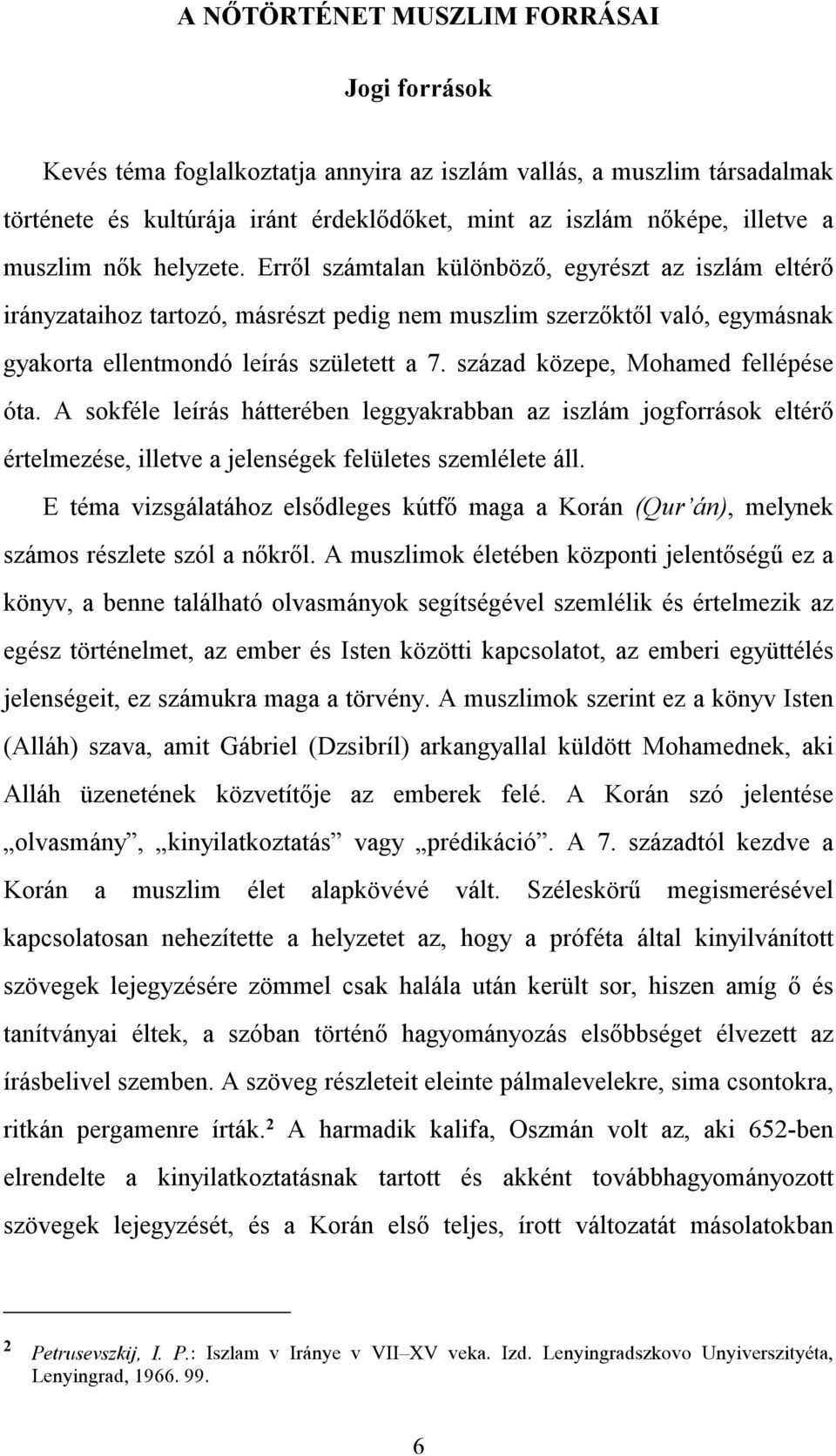 század közepe, Mohamed fellépése óta. A sokféle leírás hátterében leggyakrabban az iszlám jogforrások eltérő értelmezése, illetve a jelenségek felületes szemlélete áll.