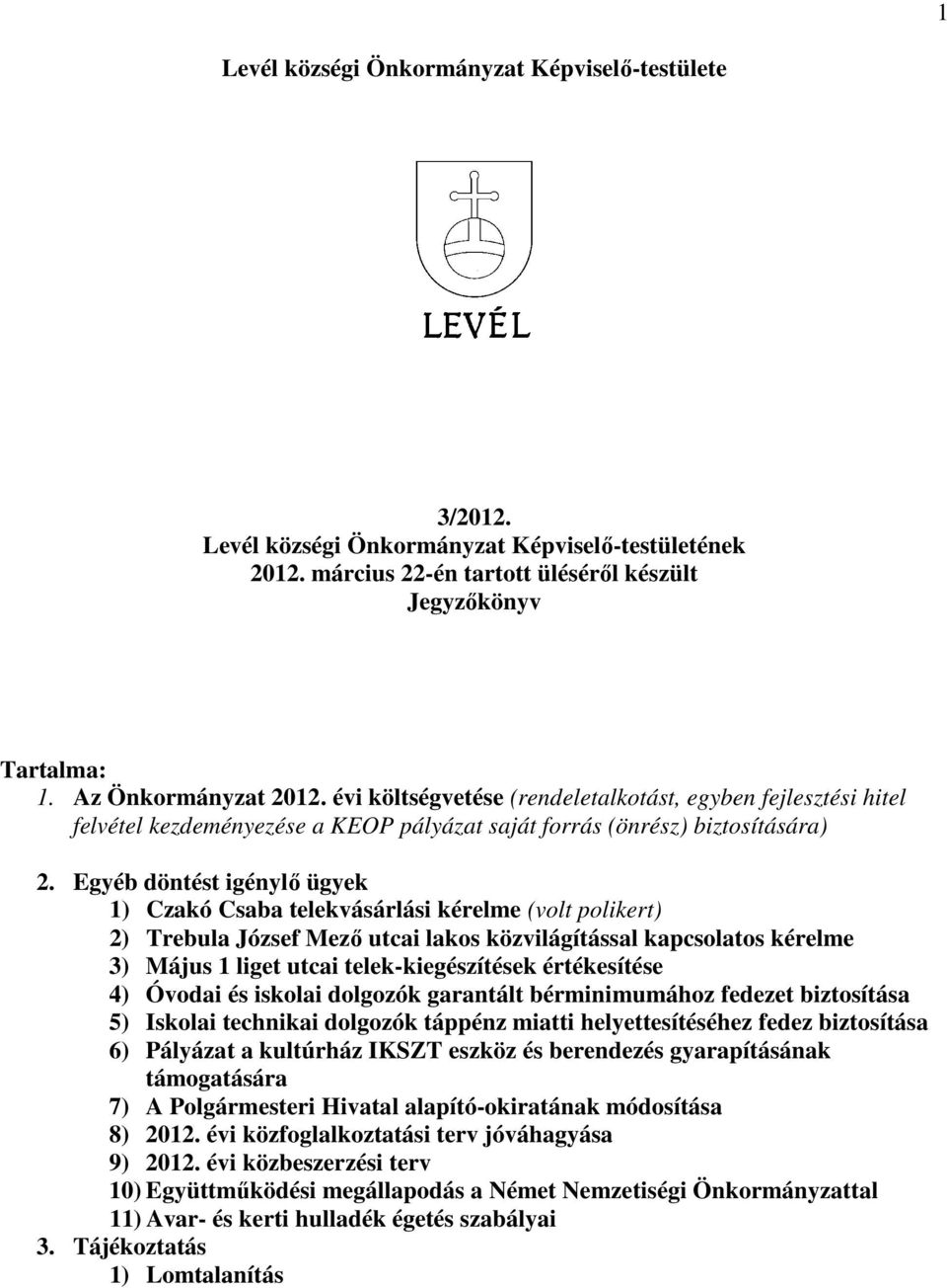 Egyéb döntést igénylı ügyek 1) Czakó Csaba telekvásárlási kérelme (volt polikert) 2) Trebula József Mezı utcai lakos közvilágítással kapcsolatos kérelme 3) Május 1 liget utcai telek-kiegészítések