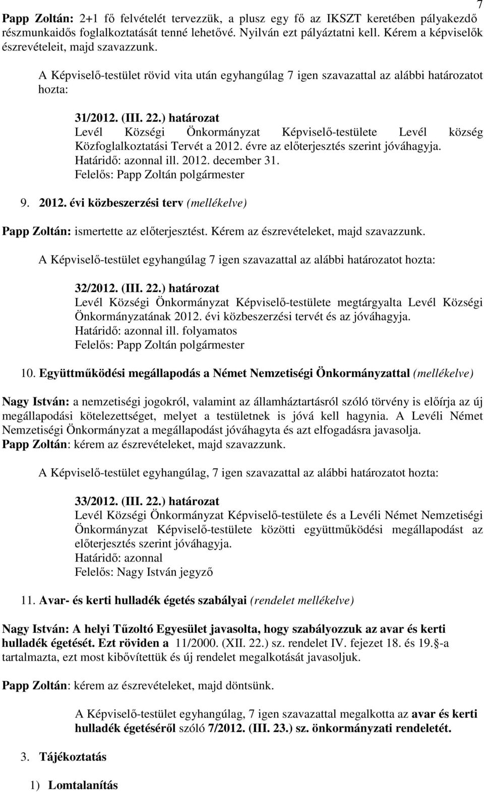 ) határozat Levél Községi Önkormányzat Képviselı-testülete Levél község Közfoglalkoztatási Tervét a 2012. évre az elıterjesztés szerint jóváhagyja. Határidı: azonnal ill. 2012. december 31. 9. 2012. évi közbeszerzési terv (mellékelve) Papp Zoltán: ismertette az elıterjesztést.