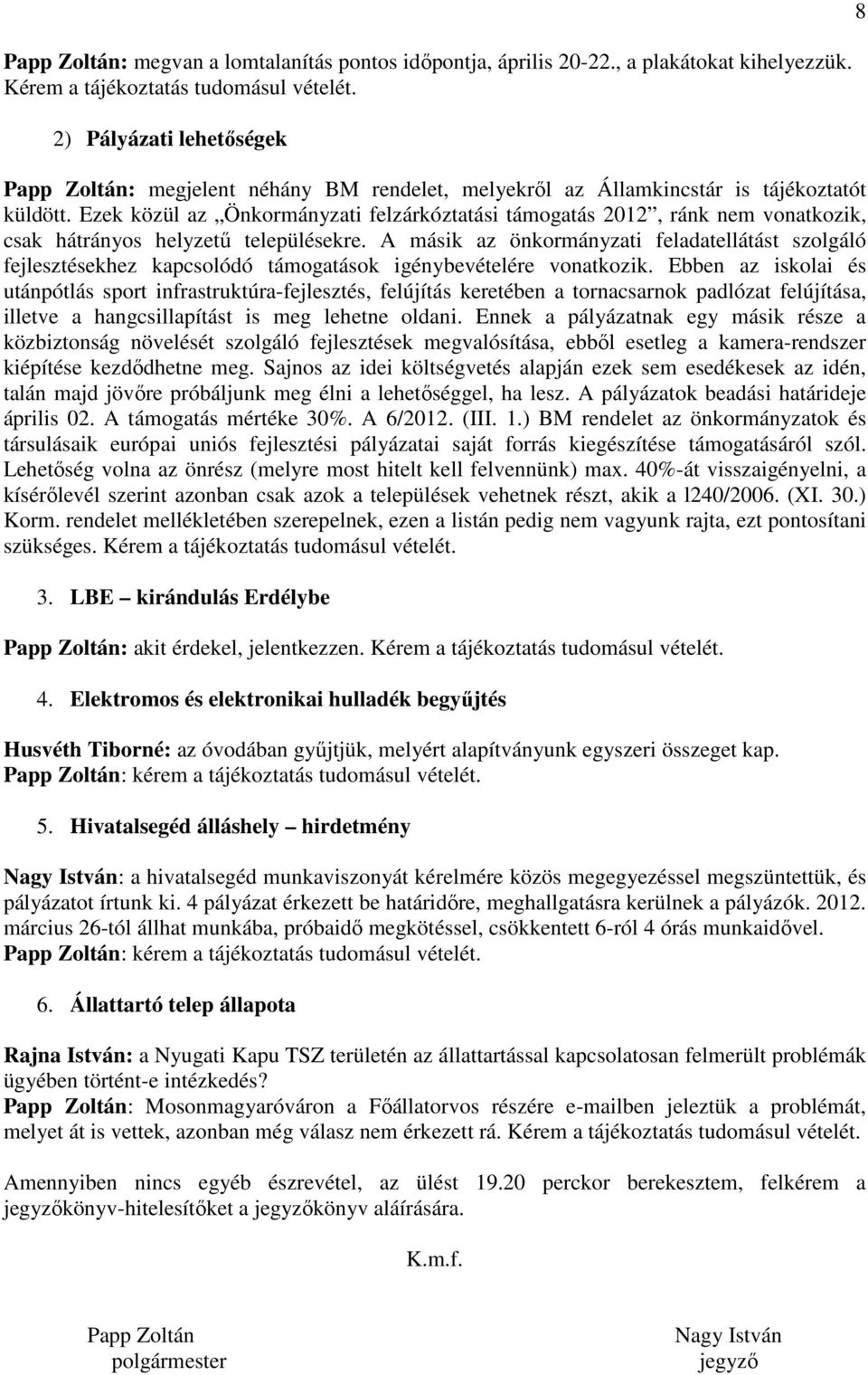 Ezek közül az Önkormányzati felzárkóztatási támogatás 2012, ránk nem vonatkozik, csak hátrányos helyzető településekre.