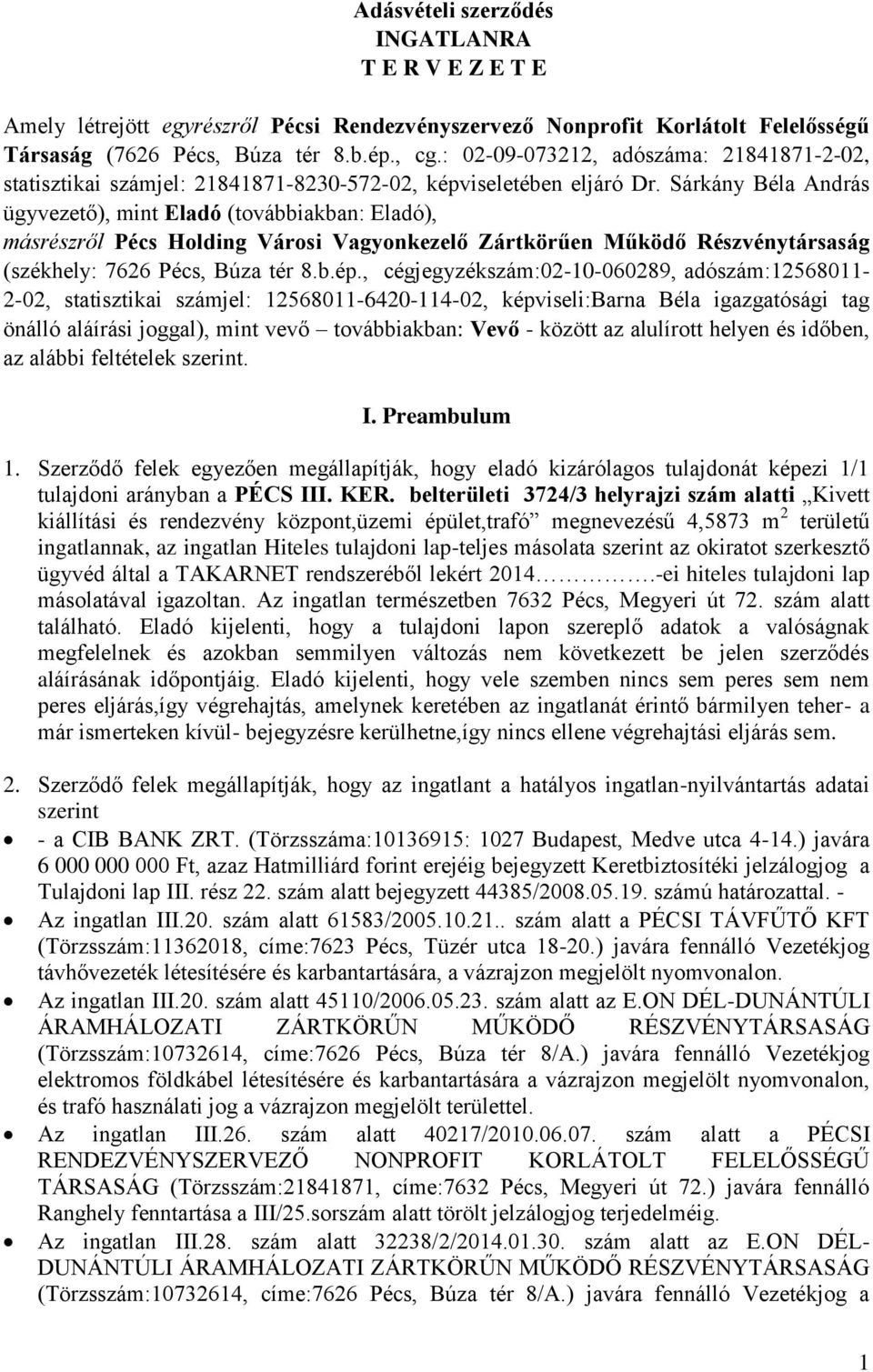 Sárkány Béla András ügyvezető), mint Eladó (továbbiakban: Eladó), másrészről Pécs Holding Városi Vagyonkezelő Zártkörűen Működő Részvénytársaság (székhely: 7626 Pécs, Búza tér 8.b.ép.