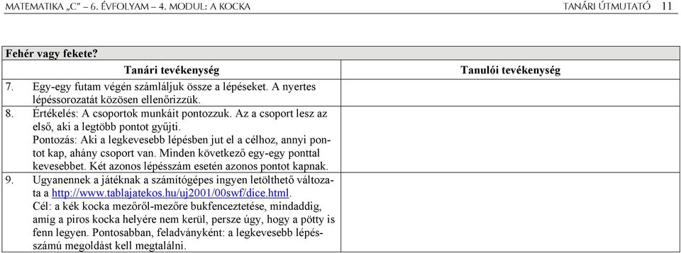 Minden következő egy-egy ponttal kevesebbet. Két azonos lépésszám esetén azonos pontot kapnak. 9. Ugyanennek a játéknak a számítógépes ingyen letölthető változata a http://www.tablajatekos.