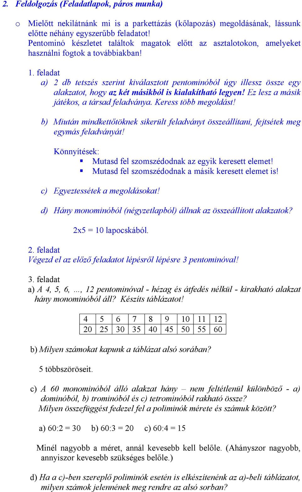 feladat a) 2 db tetszés szerint kiválasztott pentominóból úgy illessz össze egy alakzatot, hogy az két másikból is kialakítható legyen! Ez lesz a másik játékos, a társad feladványa.