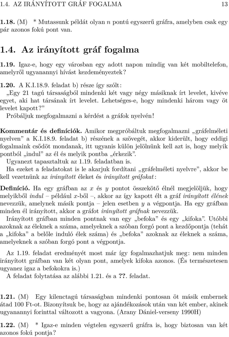 feladat b) része így szólt: Egy 21 tagú társaságból mindenki két vagy négy másiknak írt levelet, kivéve egyet, aki hat társának írt levelet. Lehetséges-e, hogy mindenki három vagy öt levelet kapott?