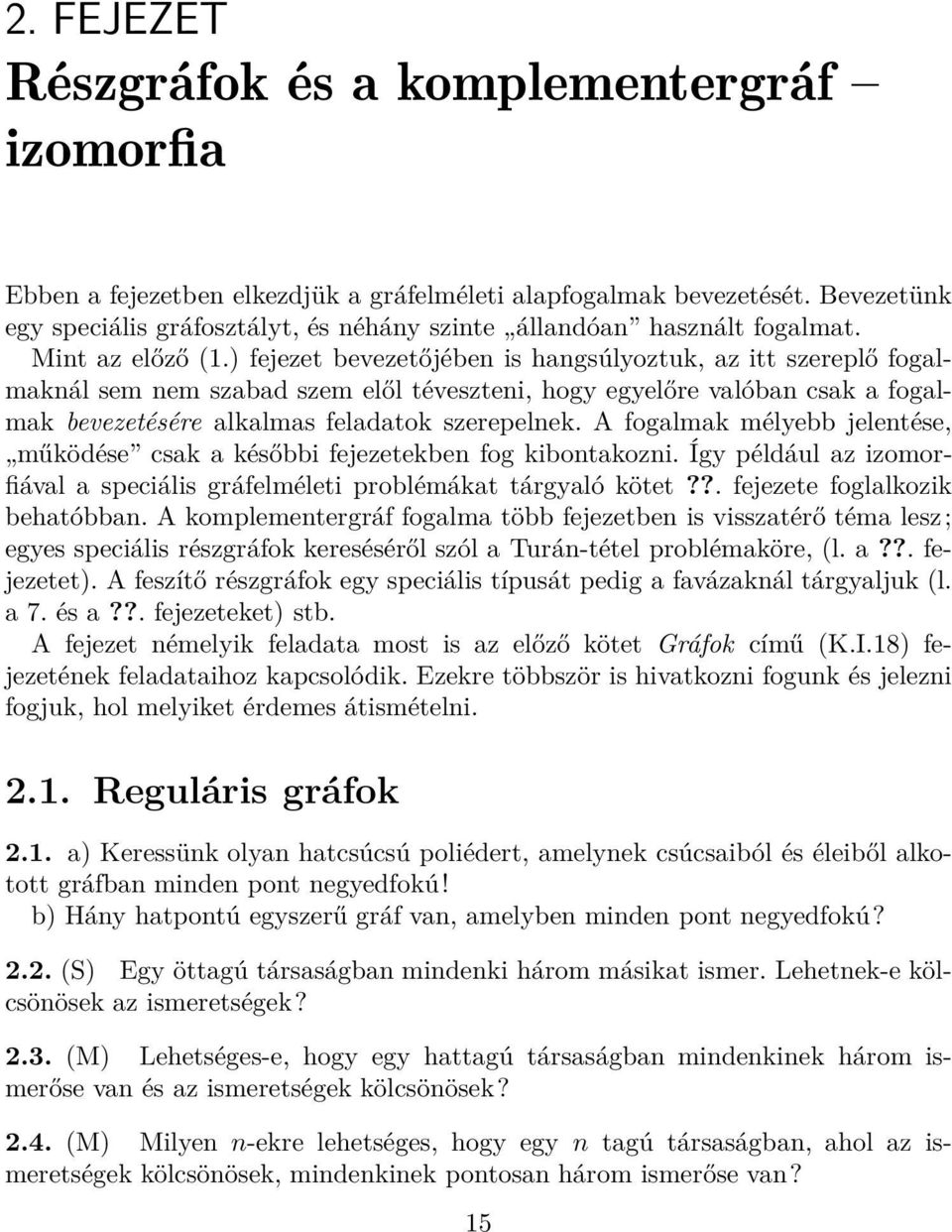 ) fejezet bevezetőjében is hangsúlyoztuk, az itt szereplő fogalmaknál sem nem szabad szem elől téveszteni, hogy egyelőre valóban csak a fogalmak bevezetésére alkalmas feladatok szerepelnek.