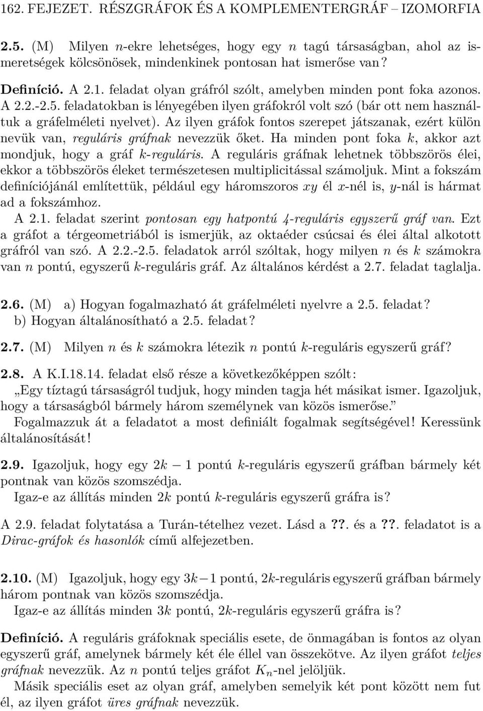 Az ilyen gráfok fontos szerepet játszanak, ezért külön nevük van, reguláris gráfnak nevezzük őket. Ha minden pont foka k, akkor azt mondjuk, hogy a gráf k-reguláris.