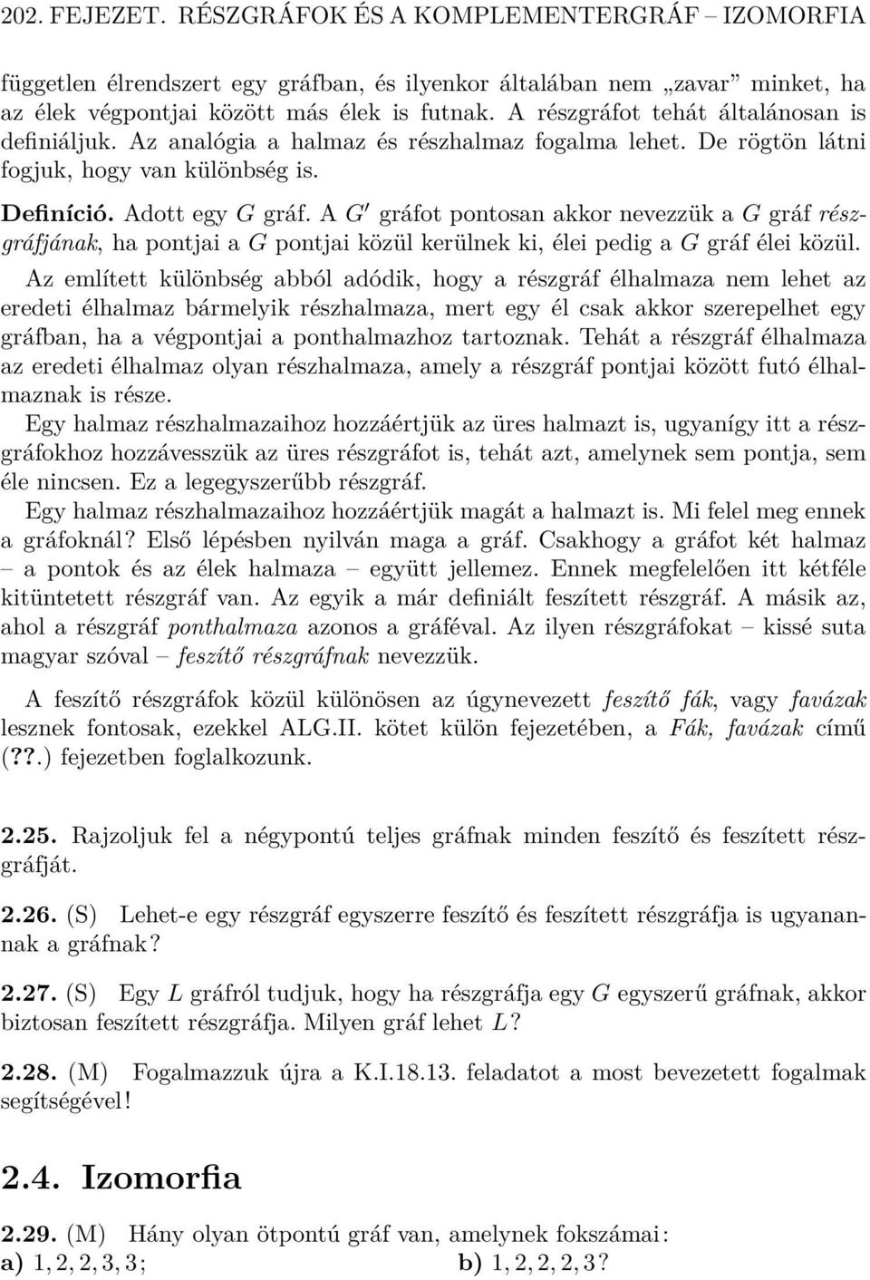 A G gráfot pontosan akkor nevezzük a G gráf részgráfjának, ha pontjai a G pontjai közül kerülnek ki, élei pedig a G gráf élei közül.