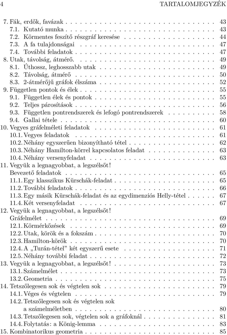 Távolság, átmérő............................. 50 8.3. 2-átmérőjű gráfok élszáma........................ 52 9. Független pontok és élek............................ 55 9.1. Független élek és pontok.