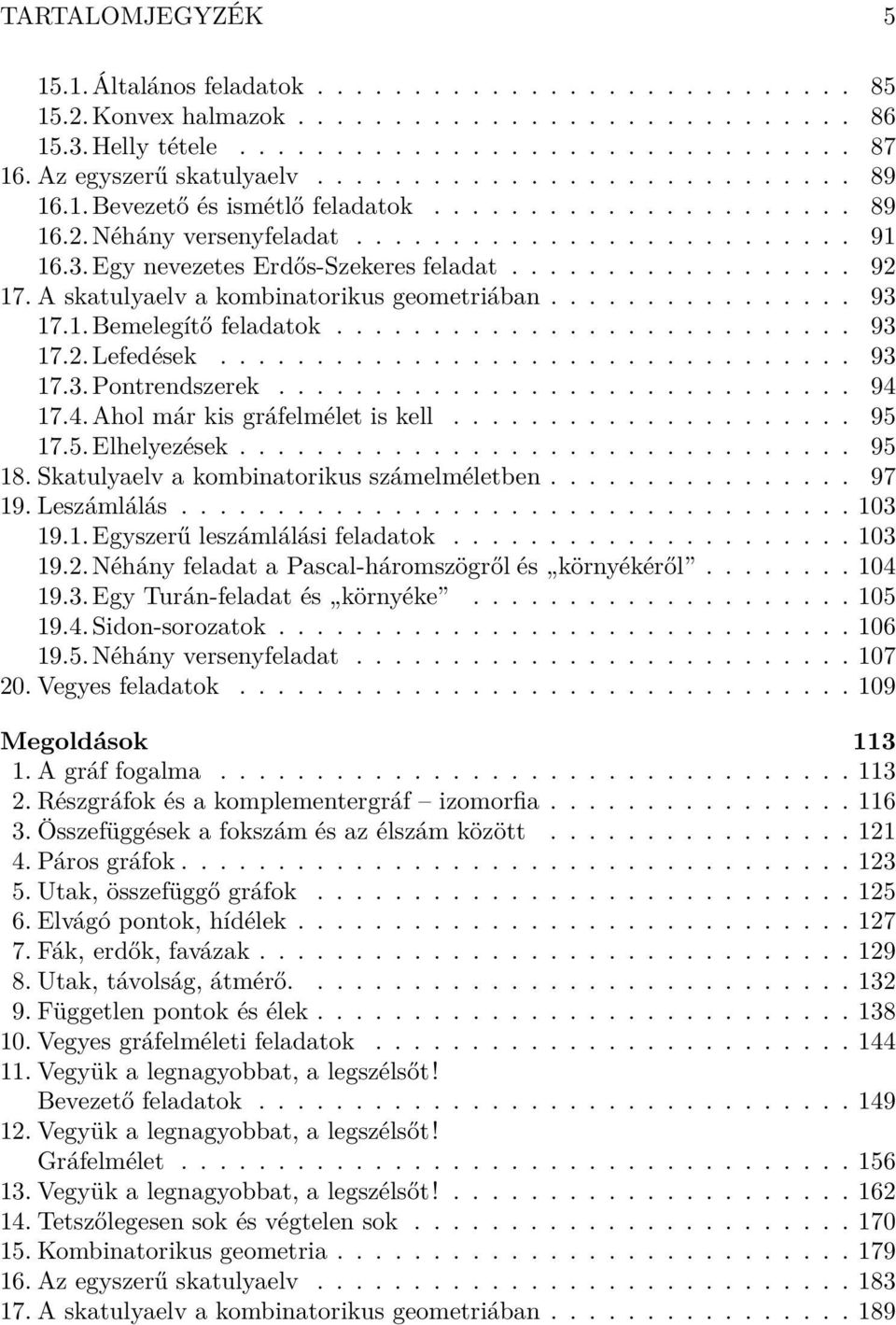 Egy nevezetes Erdős-Szekeres feladat.................. 92 17. A skatulyaelv a kombinatorikus geometriában................ 93 17.1.Bemelegítő feladatok........................... 93 17.2.Lefedések.