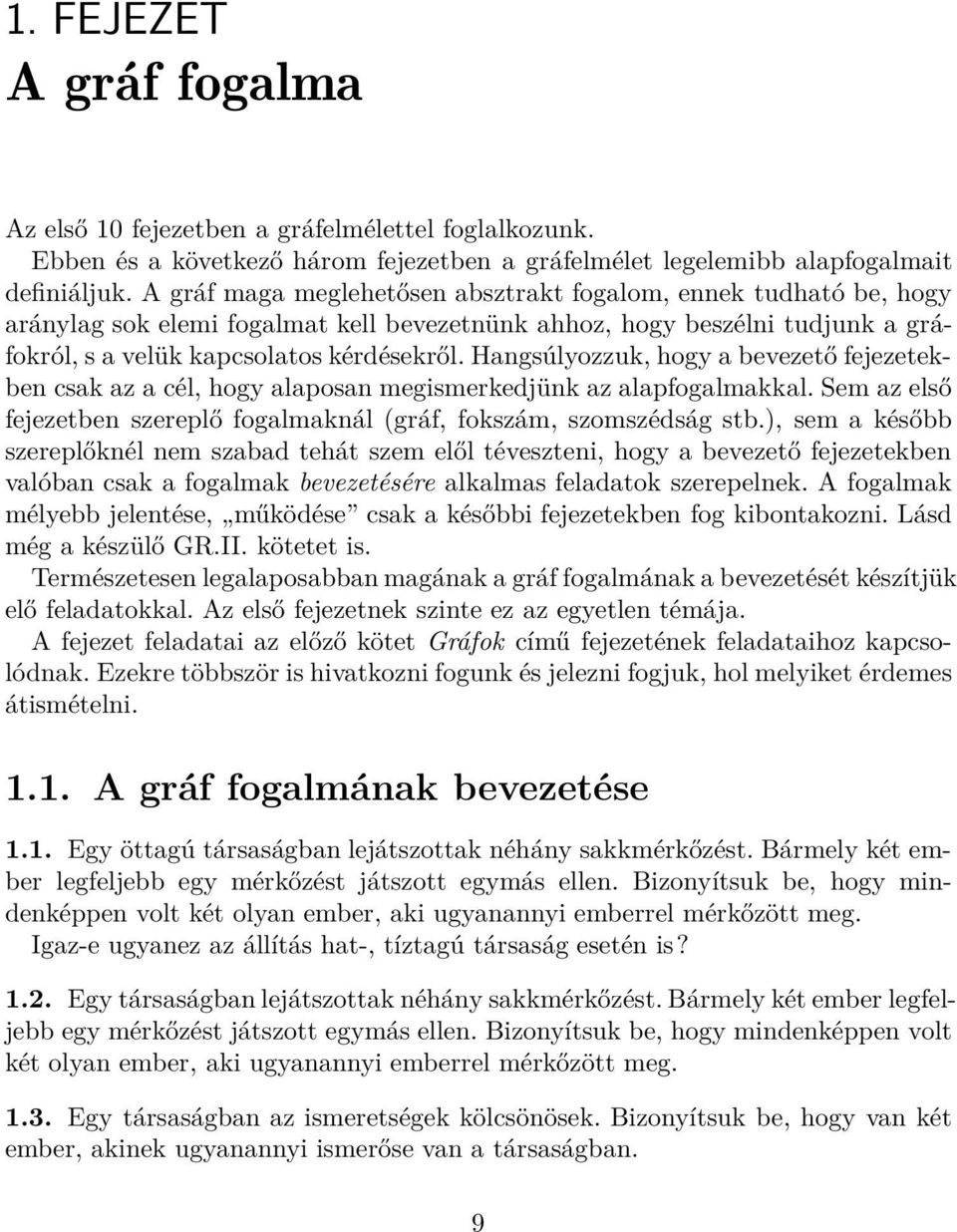 Hangsúlyozzuk, hogy a bevezető fejezetekben csak az a cél, hogy alaposan megismerkedjünk az alapfogalmakkal. Sem az első fejezetben szereplő fogalmaknál (gráf, fokszám, szomszédság stb.