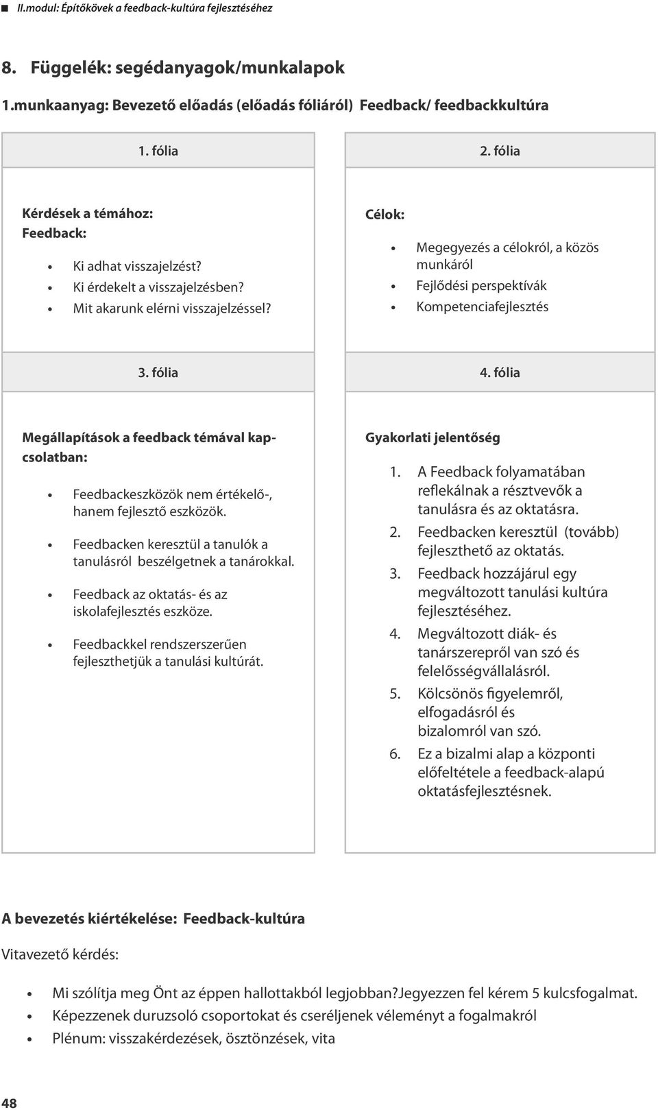 fólia Megállapítások a feedback témával kapcsolatban: Feedbackeszközök nem értékelő-, hanem fejlesztő eszközök. Feedbacken keresztül a tanulók a tanulásról beszélgetnek a tanárokkal.