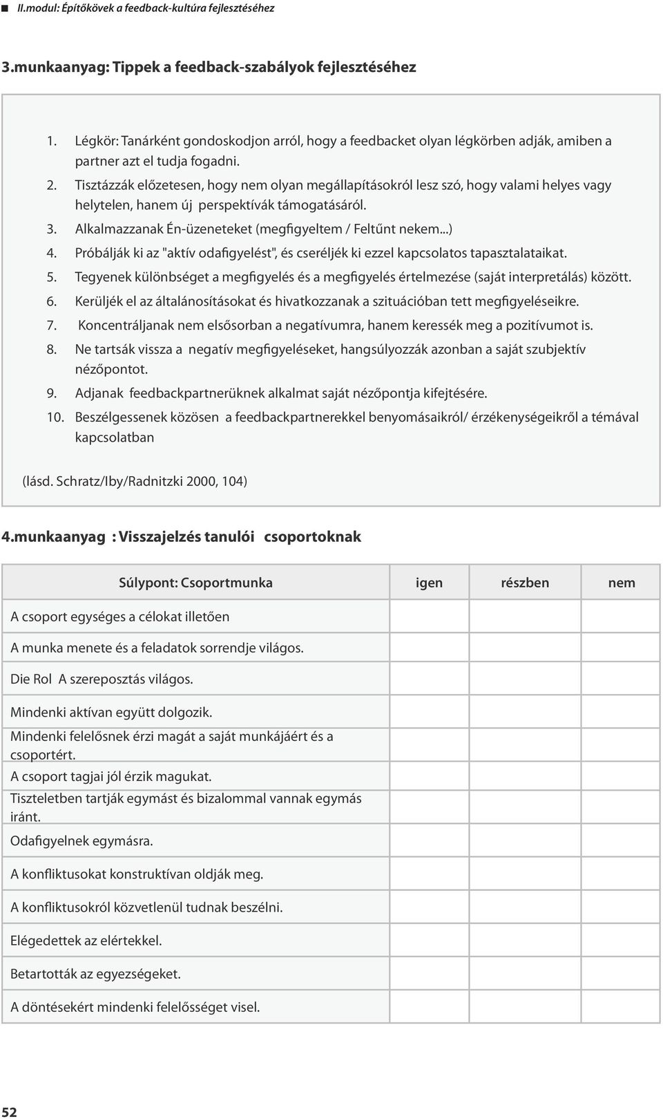 ..) 4. Próbálják ki az "aktív odafigyelést", és cseréljék ki ezzel kapcsolatos tapasztalataikat. 5. Tegyenek különbséget a megfigyelés és a megfigyelés értelmezése (saját interpretálás) között. 6.