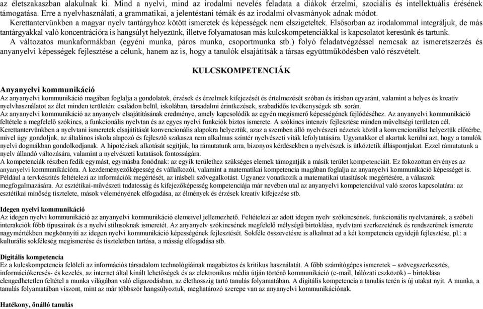 Elsősorban az irodalommal integráljuk, de más tantárgyakkal való koncentrációra is hangsúlyt helyezünk, illetve folyamatosan más kulcskompetenciákkal is kapcsolatot keresünk és tartunk.