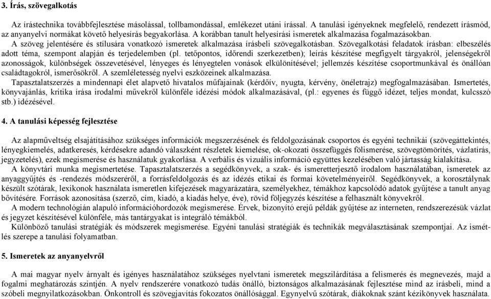 A szöveg jelentésére és stílusára vonatkozó ismeretek alkalmazása írásbeli szövegalkotásban. Szövegalkotási feladatok írásban: elbeszélés adott téma, szempont alapján és terjedelemben (pl.