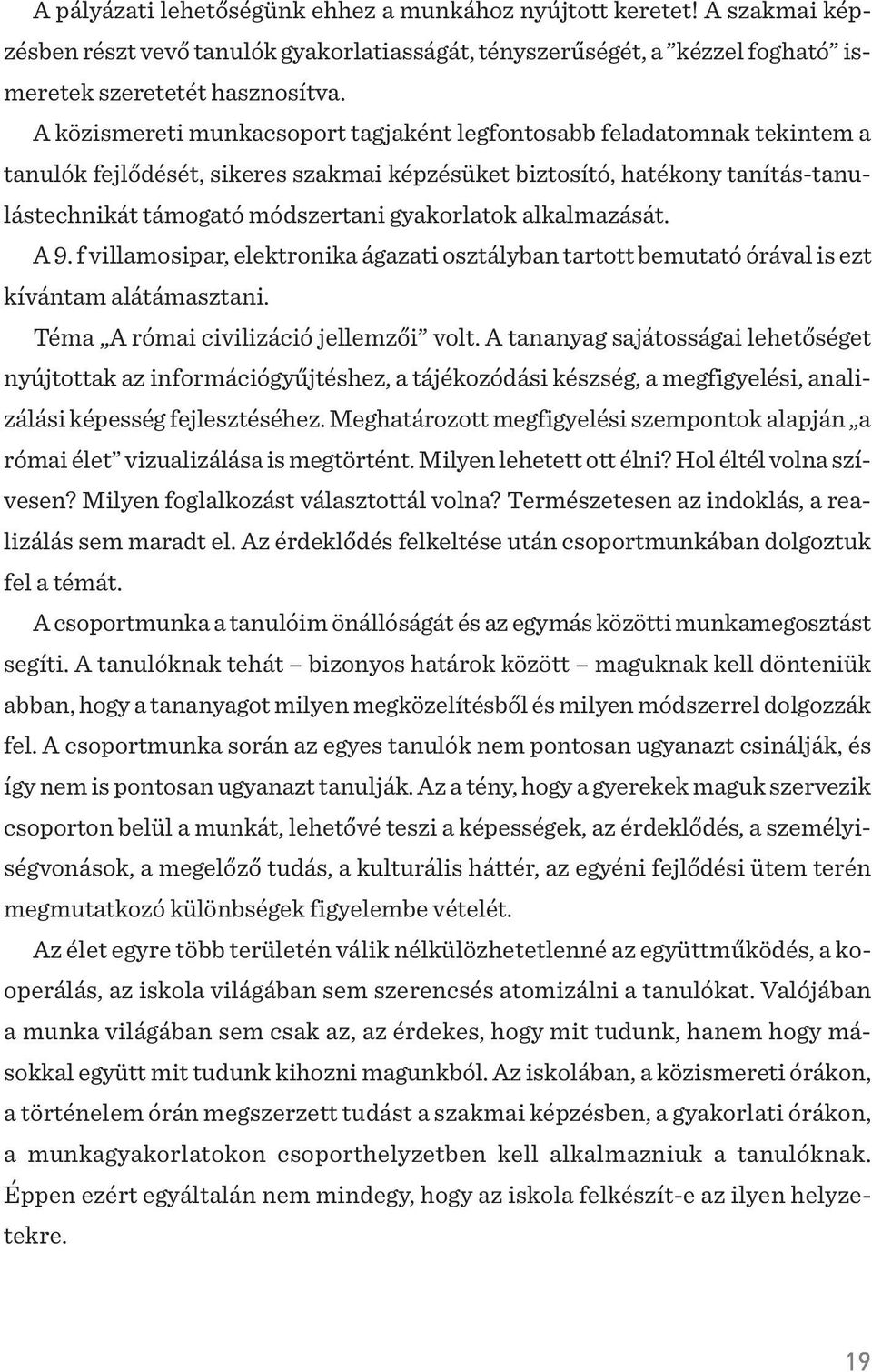 alkalmazását. A 9. f villamosipar, elektronika ágazati osztályban tartott bemutató órával is ezt kívántam alátámasztani. Téma A római civilizáció jellemzõi volt.