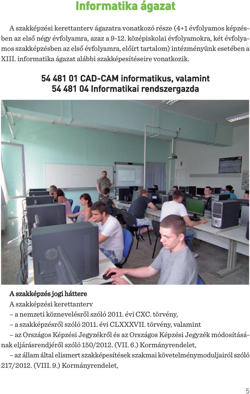 54 481 01 CAD-CAM informatikus, valamint 54 481 04 Informatikai rendszergazda A szakképzés jogi háttere A szakképzési kerettanterv a nemzeti köznevelésrõl szóló 2011. évi CXC.