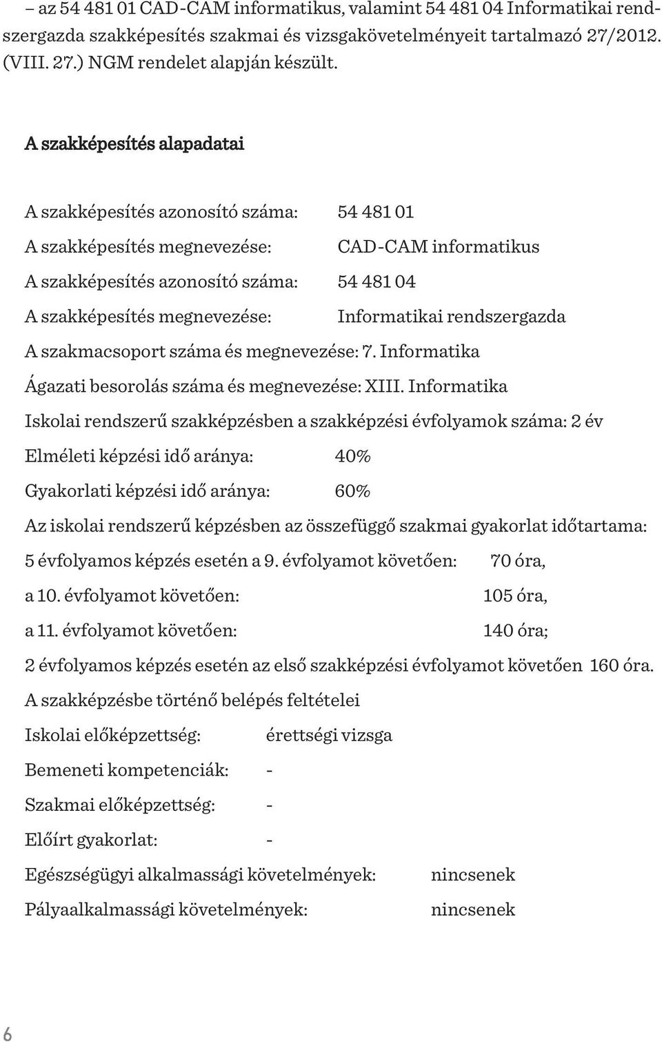 Informatikai rendszergazda A szakmacsoport száma és megnevezése: 7. Informatika Ágazati besorolás száma és megnevezése: XIII.