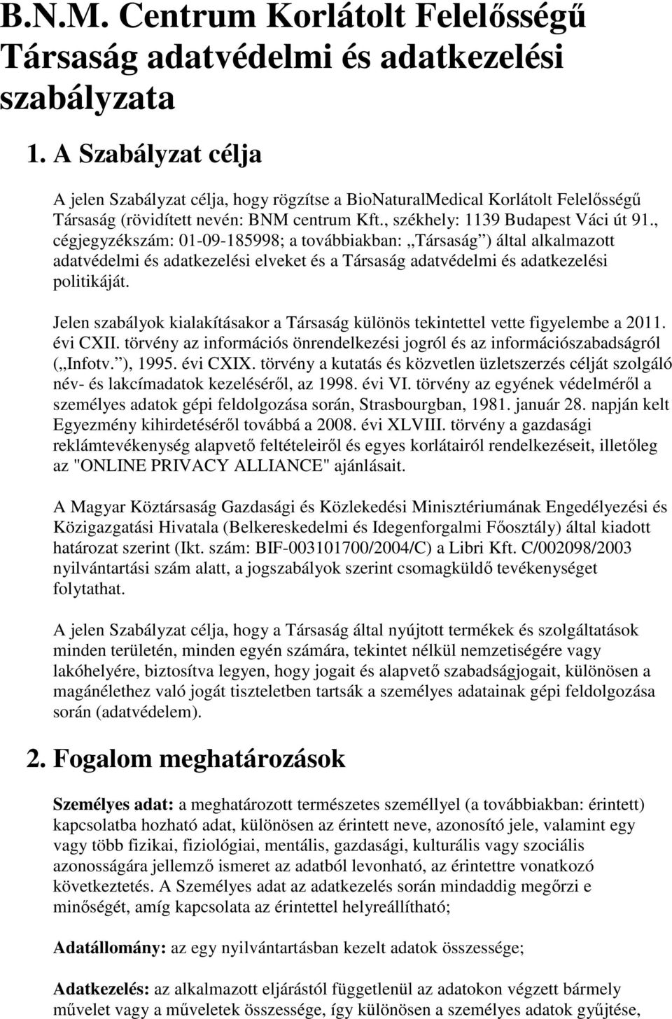 , cégjegyzékszám: 01-09-185998; a továbbiakban: Társaság ) által alkalmazott adatvédelmi és adatkezelési elveket és a Társaság adatvédelmi és adatkezelési politikáját.