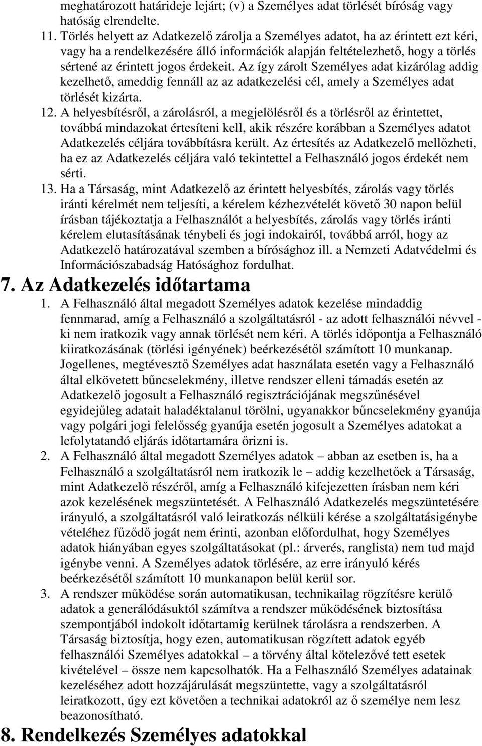 Az így zárolt Személyes adat kizárólag addig kezelhető, ameddig fennáll az az adatkezelési cél, amely a Személyes adat törlését kizárta. 12.