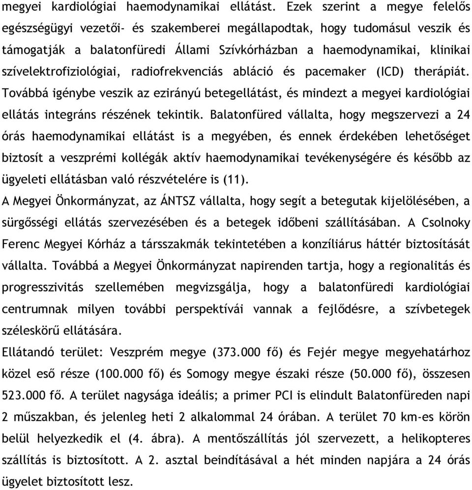 szívelektrofiziológiai, radiofrekvenciás abláció és pacemaker (ICD) therápiát. Továbbá igénybe veszik az ezirányú betegellátást, és mindezt a megyei kardiológiai ellátás integráns részének tekintik.