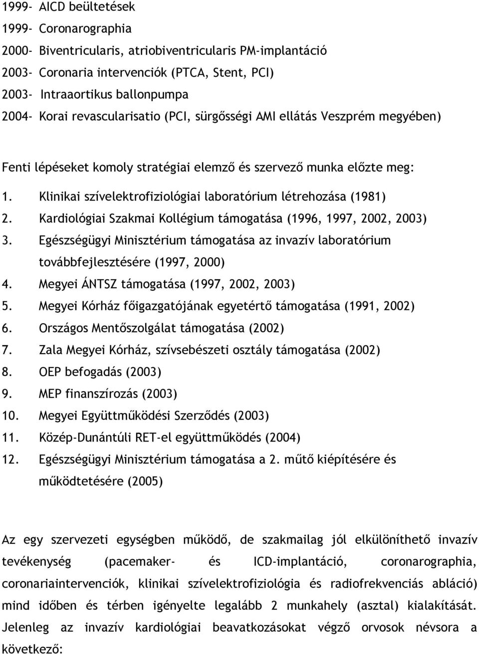 Klinikai szívelektrofiziológiai laboratórium létrehozása (1981) 2. Kardiológiai Szakmai Kollégium támogatása (1996, 1997, 2002, 2003) 3.