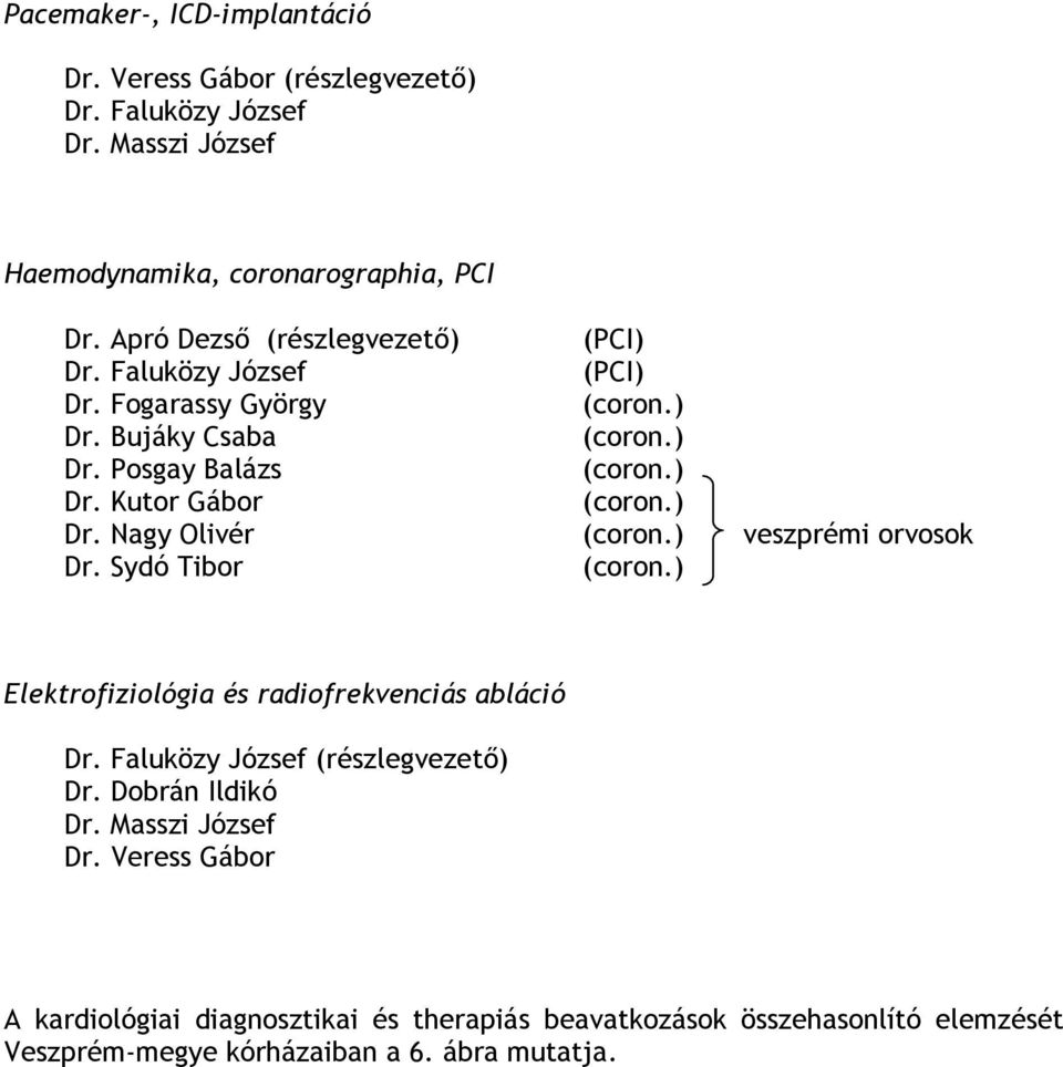 ) Dr. Nagy Olivér (coron.) veszprémi orvosok Dr. Sydó Tibor (coron.) Elektrofiziológia és radiofrekvenciás abláció Dr. Faluközy József (részlegvezető) Dr.