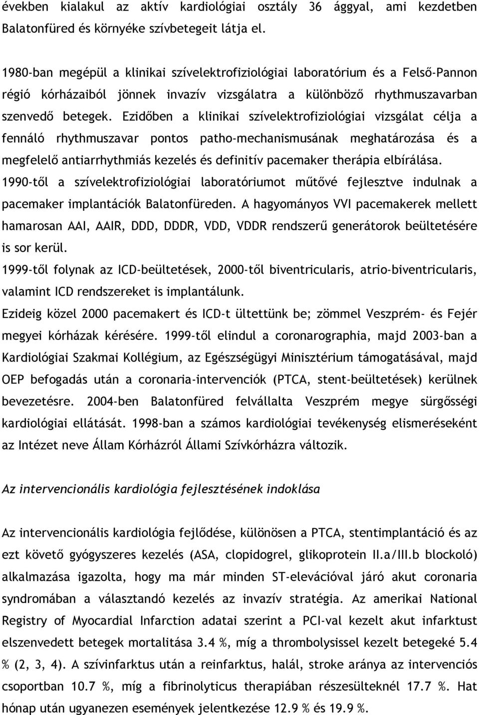 Ezidőben a klinikai szívelektrofiziológiai vizsgálat célja a fennáló rhythmuszavar pontos patho-mechanismusának meghatározása és a megfelelő antiarrhythmiás kezelés és definitív pacemaker therápia