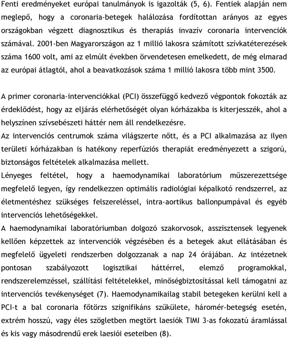 2001-ben Magyarországon az 1 millió lakosra számított szívkatéterezések száma 1600 volt, ami az elmúlt években örvendetesen emelkedett, de még elmarad az európai átlagtól, ahol a beavatkozások száma