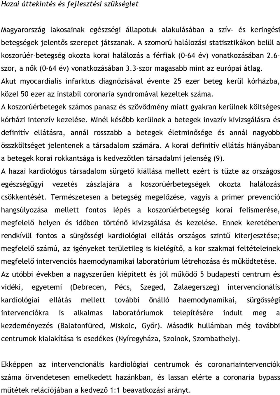 3-szor magasabb mint az európai átlag. Akut myocardialis infarktus diagnózisával évente 25 ezer beteg kerül kórházba, közel 50 ezer az instabil coronaria syndromával kezeltek száma.