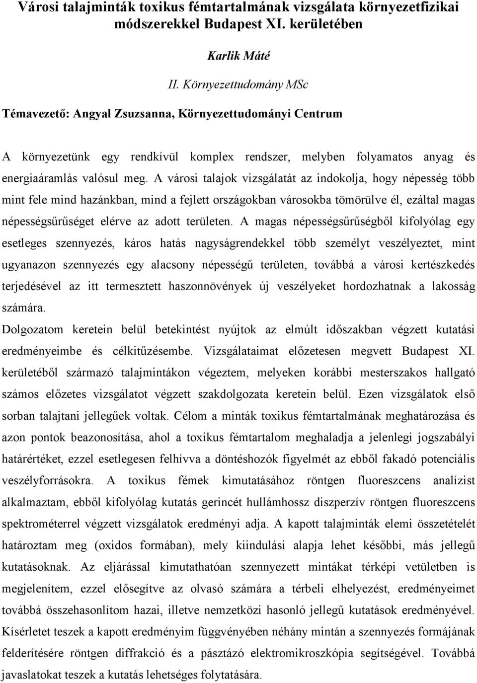 A városi talajok vizsgálatát az indokolja, hogy népesség több mint fele mind hazánkban, mind a fejlett országokban városokba tömörülve él, ezáltal magas népességsűrűséget elérve az adott területen.