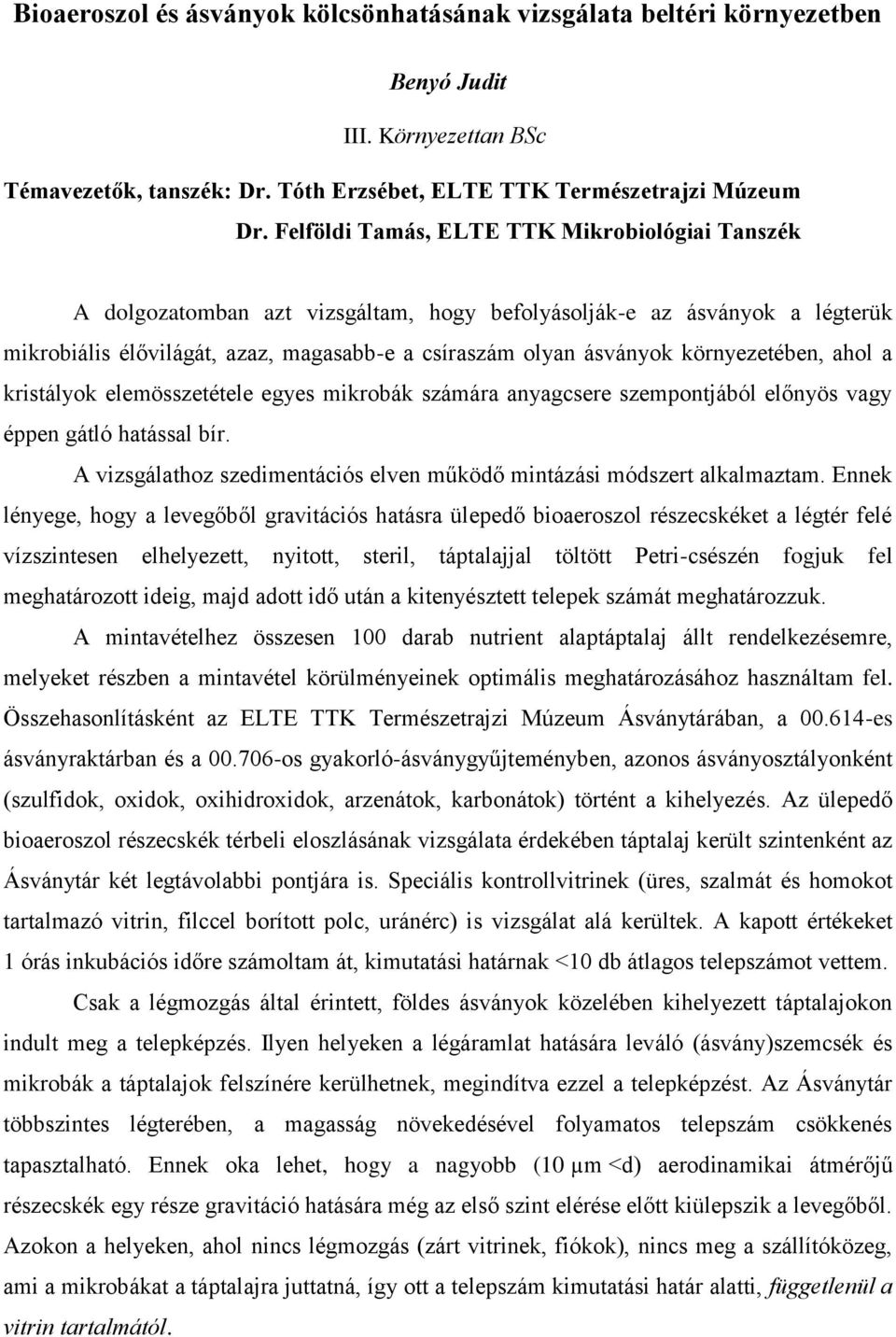 környezetében, ahol a kristályok elemösszetétele egyes mikrobák számára anyagcsere szempontjából előnyös vagy éppen gátló hatással bír.