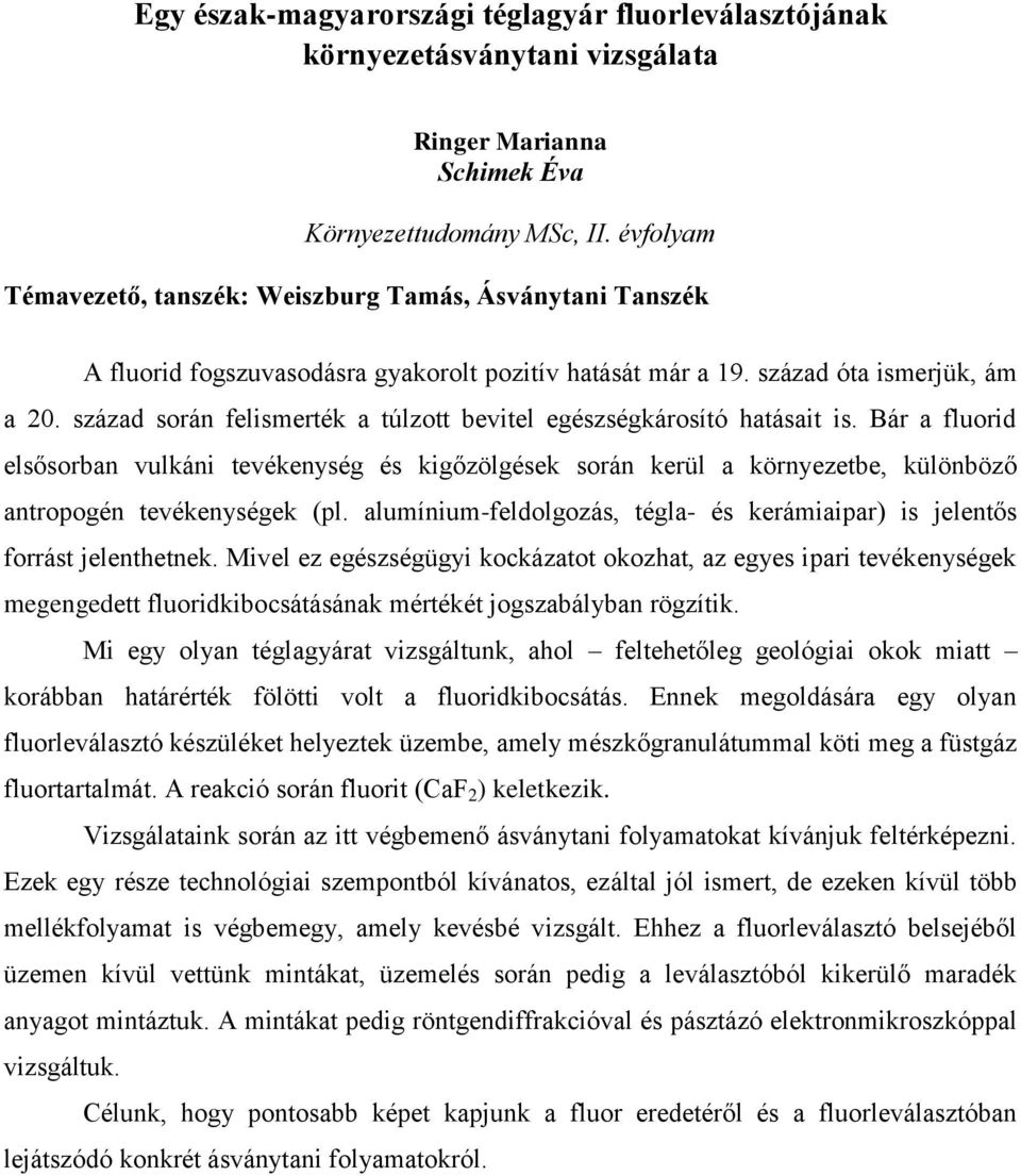 század során felismerték a túlzott bevitel egészségkárosító hatásait is. Bár a fluorid elsősorban vulkáni tevékenység és kigőzölgések során kerül a környezetbe, különböző antropogén tevékenységek (pl.